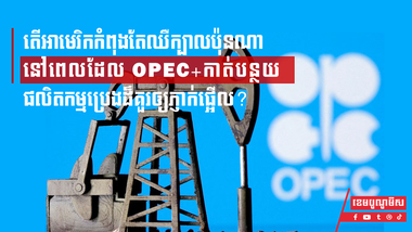 អាមេរិកកំពុងតែឈឺក្បាលប៉ុនណានៅពេលដែល OPEC+ កាត់បន្ថយផលិតកម្មប្រេងដ៏គួរឲ្យភ្ញាក់ផ្អើល?