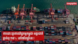 ការដោះដូរពាណិជ្ជកម្មកម្ពុជា-អន្តរជាតិធ្លាក់ចុះ១៥% នៅ៧ខែឆ្នាំនេះ!