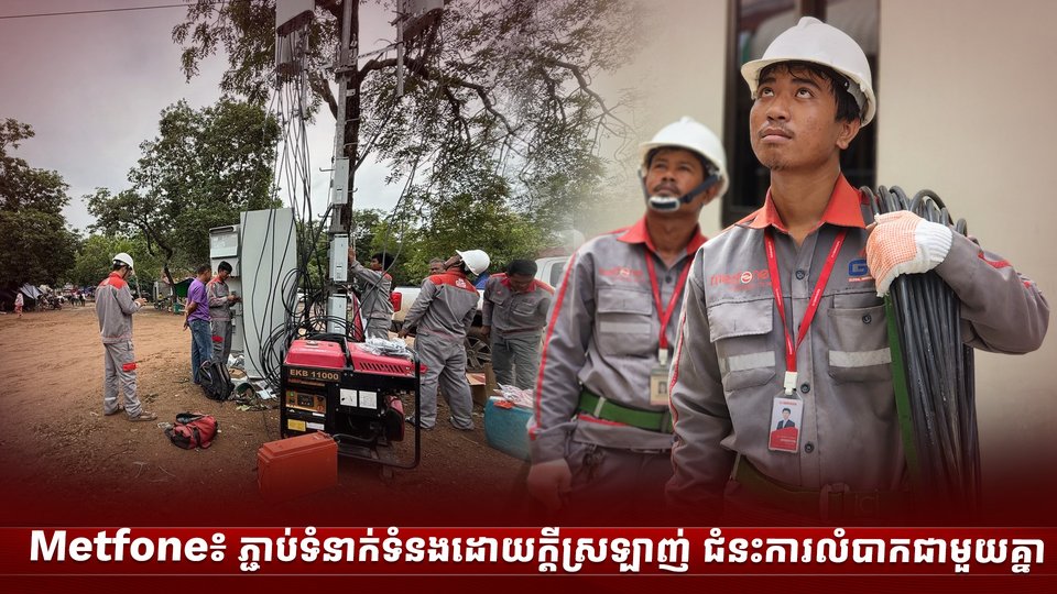Metfone៖ ភ្ជាប់ទំនាក់ទំនងដោយក្តីស្រឡាញ់ ជំនះការលំបាកជាមួយគ្នា