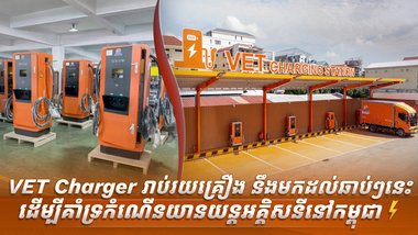 VET Charger រាប់រយគ្រឿង នឹងមកដល់ឆាប់ៗនេះ ដើម្បីគាំទ្រកំណើនយានយន្តអគ្គិសនីនៅកម្ពុជា