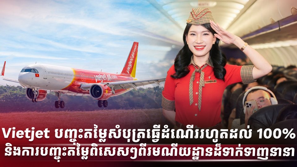 Vietjet បញ្ចុះតម្លៃសំបុត្រធ្វើដំណើររហូតដល់ 100% និងការបញ្ចុះតម្លៃពិសេសៗពីរមណីយដ្ឋានដ៏ទាក់ទាញនានា