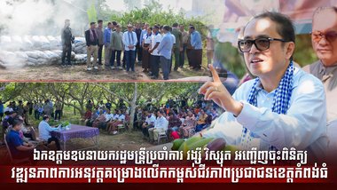 ឯកឧត្តមឧបនាយករដ្ឋមន្រ្តីប្រចាំការ វង្សី វិស្សុត អញ្ជើញចុះពិនិត្យវឌ្ឍនភាពការអនុវត្តគម្រោងលើកកម្ពស់ជីវភាពប្រជាជនខេត្តកំពង់ធំ
