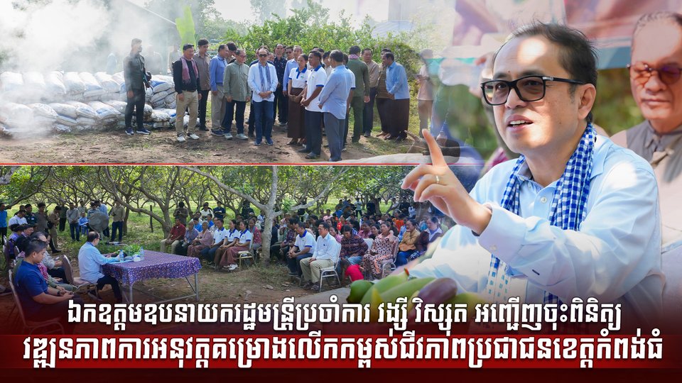 ឯកឧត្តមឧបនាយករដ្ឋមន្រ្តីប្រចាំការ វង្សី វិស្សុត អញ្ជើញចុះពិនិត្យវឌ្ឍនភាពការអនុវត្តគម្រោងលើកកម្ពស់ជីវភាពប្រជាជនខេត្តកំពង់ធំ