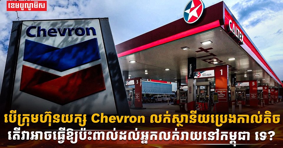 បើក្រុមហ៊ុនយក្ស Chevron លក់ស្ថានីយប្រេងកាល់តិច ...