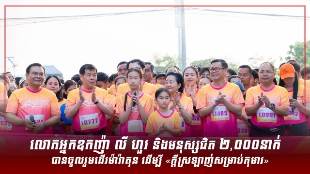 លោកអ្នកឧកញ៉ា លី ហួរ និងមនុស្សជិត ២,០០០នាក់ បានចូលរួមដើរម៉ារ៉ាតុន ដើម្បី «ក្ដីស្រឡាញ់សម្រាប់កុមារ»