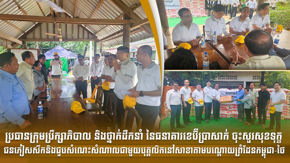 ប្រធានក្រុមប្រឹក្សាភិបាល និងថ្នាក់ដឹកនាំ នៃធនាគារខេប៊ីប្រាសាក់ ចុះសួរសុខទុក្ខជនភៀសសឹក និងជួបសំណេះសំណាលជាមួយបុគ្គលិកនៅសាខាតាមបណ្ដោយព្រំដែនកម្ពុជា-ថៃ