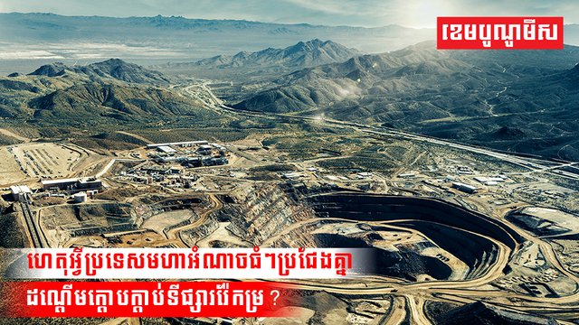 ហេតុអ្វីប្រទេសមហាអំណាចធំៗប្រជែងគ្នាដណ្តើមក្តោបក្តាប់ទីផ្សាររ៉ែកម្រ?