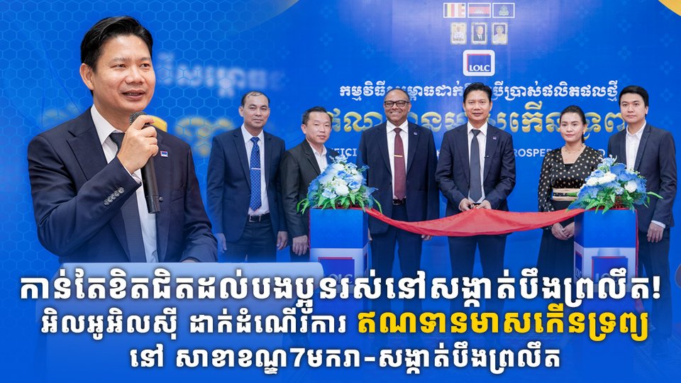 កាន់តែខិតជិតដល់បងប្អូនរស់នៅសង្កាត់បឹងព្រលឹត! អិលអូអិលស៊ី ដាក់ដំណើរការ ឥណទានមាសកើនទ្រព្យនៅ សាខាខណ្ឌ7មករា-សង្កាត់បឹងព្រលឹត សម្រាប់នាំយកដំណោះស្រាយហិរញ្ញវត្ថុដ៏រហ័សជូនដល់អតិថិជននៅក្នុងតំបន់