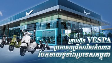 ក្រុមហ៊ុន VESPA ប្រកាសជ្រើសរើសតំណាងចែកចាយទូទាំងប្រទេសកម្ពុជា