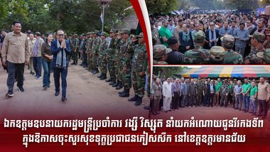 ឯកឧត្តមឧបនាយករដ្ឋមន្រ្តីប្រចាំការ វង្សី វិស្សុត នាំយកអំណោយជូនវីរកងទ័ព ក្នុងឱកាសចុះសួរសុខទុក្ខប្រជាជនភៀសសឹក នៅខេត្តឧត្តរមានជ័យ