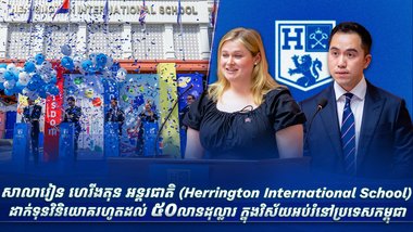 សាលារៀន ហេរីងតុន អន្តរជាតិ (Herrington International School) ដាក់ទុនវិនិយោគរហូតដល់ ៥០ លានដុល្លារ ក្នុងវិស័យអប់រំនៅប្រទេសកម្ពុជា