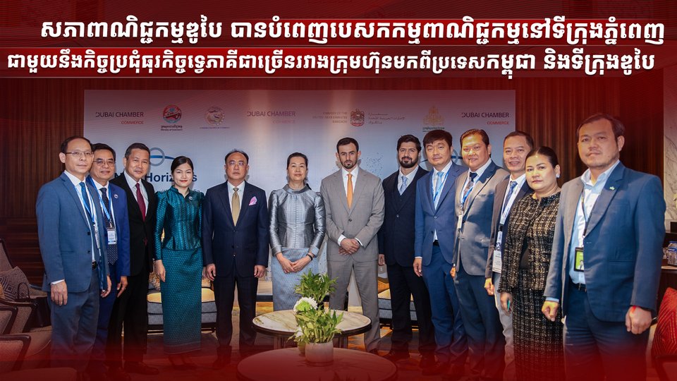 សភាពាណិជ្ជកម្មឌូបៃ បានបំពេញបេសកកម្មពាណិជ្ជកម្មនៅទីក្រុងភ្នំពេញជាមួយនឹងកិច្ចប្រជុំធុរកិច្ចទ្វេភាគីជាច្រើនរវាងក្រុមហ៊ុនមកពីប្រទេសកម្ពុជា និងទីក្រុងឌូបៃ