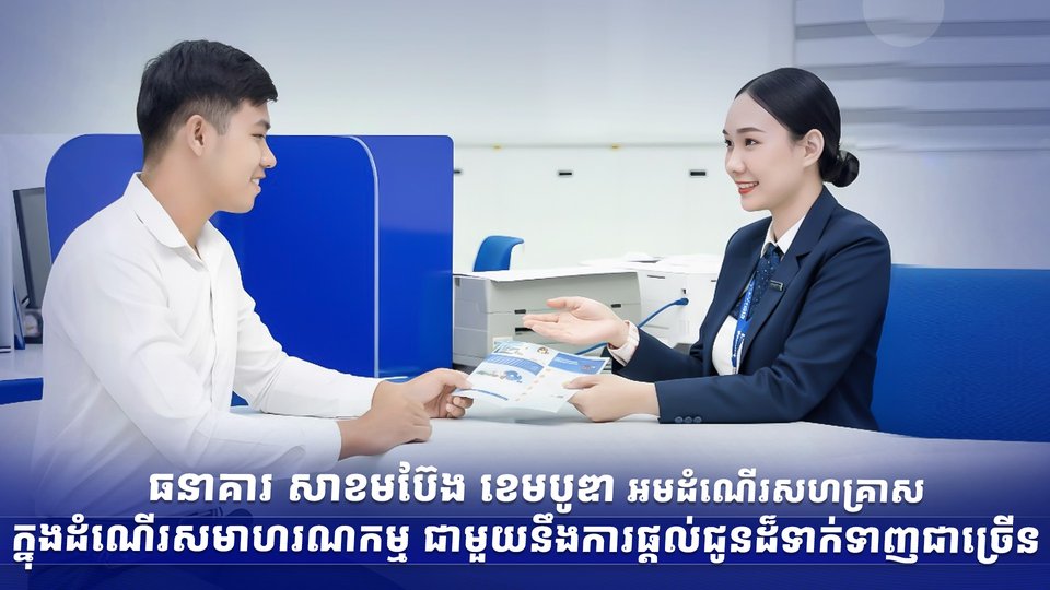 ធនាគារ សាខមប៊ែង ខេមបូឌា អមដំណើរសហគ្រាសក្នុងដំណើរសមាហរណកម្ម ជាមួយនឹងការផ្តល់ជូនដ៏ទាក់ទាញជាច្រើន